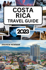 COSTA RICA TRAVEL GUIDE 2023 - Andrew Newman Cover Art