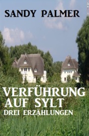 Verführung auf Sylt: Drei Erzählungen - Sandy Palmer