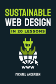 Sustainable Web Design In 20 Lessons - Michael Andersen