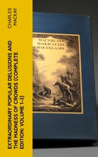 Extraordinary Popular Delusions and the Madness of Crowds (Complete Edition: Volume 1-3) by Charles Mackay