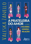 A Prateleira do Amor: Sobre Mulheres, Homens e Relações - Valeska Zanello