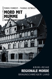 Mord mit Mumme – Tatort Braunschweig – Regionale Morde aus dem Braunschweiger Land: Krimi-Reihe - Tomos Forrest & Thomas Ostwald