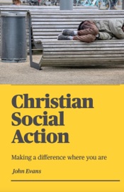 Christian Social Action: Making a difference where you are - John Evans