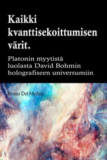 Kaikki quantum entanglement  värit. Platonin luolan myytistä Carl Jungin synkronismiin David Bohmin hologrammeihin by Bruno Del Medico