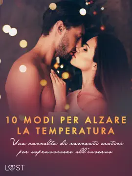 10 modi per alzare la temperatura. Una raccolta di racconti erotici per sopravvivere all'inverno