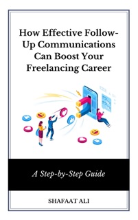 The Freelancer’s Guide to Follow-Up by Shafaat Ali