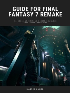 Guide for Final Fantasy 7 Remake Game, PC, Xbox One, Weapons, Bosses, Download, Characters, Unofficial by Master Gamer