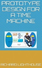 Prototype Design for a Time Machine - Richard Lighthouse