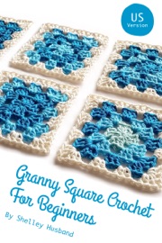 Granny Square Crochet for Beginners US Version - Shelley Husband