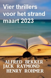 Vier thrillers voor het strand maart 2023 - Alfred Bekker, Jack Raymond & Henry Rohmer