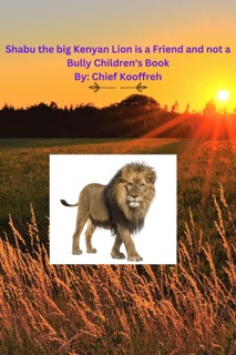 Shabu the big Kenyan Lion is a Friend and not a Bully  Children's Book by Chief Kooffreh