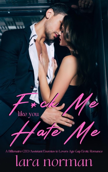 F*ck Me Like You Hate Me: A Billionaire CEO/Assistant Enemies to Lovers Age Gap Erotic Romance