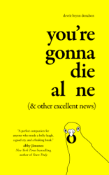 You're Gonna Die Alone, and Other Excellent News