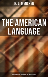 The American Language: Development of English in the United States - H. L. Mencken