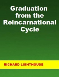 Graduation from the Reincarnational Cycle - Richard Lighthouse