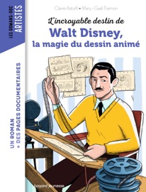 L'incroyable destin de Walt Disney, la magie du dessin animé - Claire Astolfi & Mary-Gaël Tramon