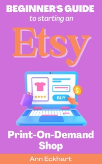 Beginner's Guide To Starting An Etsy Print-On-Demand Shop by Ann Eckhart