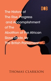 The History of the Rise, Progress and Accomplishmthe British Parliament, - Thomas Clarkson