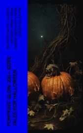 Pumpkins' Glow: 200+ Eerie Tales for Halloween - Wilhelm Hauff, Charles Dickens, Mark Twain, Harriet Beecher Stowe, Edgar Allan Poe, William Hope Hodgson, John Buchan, George MacDonald, Bram Stoker, Anatole France, Jack London, Henry James, Theophile Gautier, Arthur Conan Doyle, Richard Le Gallienne, Ralph Adams Cram, Guy de Maupassant, Thomas Hardy, William Archer, Daniel Defoe, Brander Matthews, Lafcadio Hearn, Ambrose Bierce, Ellis Parker Butler, Washington Irving, Nathaniel Hawthorne, Grant Allen, Arthur Machen, Wilkie Collins, Thomas Peckett Prest, James Malcolm Rymer, Fergus Hume, Walter Hubbell, Leopold Kompert, Florence Marryat, John William Polidori, Vincent O'Sullivan, W. W. Jacobs, M. P. Shiel, M. R. James, H. P. Lovecraft, Francis Marion Crawford, Mary Shelley, Margaret Oliphant, Frank R. Stockton, A. T. Quiller-Couch, Leonard Kip, Katherine Rickford, Bithia Mary Croker, Catherine L. Pirkis, Pedro de Alarcon, Pliny the Younger, Helena Blavatsky, Villiers de Lisle Adam, William F. Harvey, Fiona Macleod, William T. Stead, Gambier Bolton, Andrew Jackson Davis, Nizida, Walter F. Prince & Chester Bailey Fernando