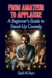 From Amateur to Applause: A Beginner’s Guide to Stand-Up Comedy - Said Al Azri