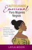 Book Autocuidado Emocional Para Mujeres Negras Un Poderoso Manual de Salud Mental para Silenciar tu Crítica Interna, Elevar tu Autoestima y Sanarte