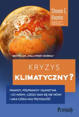 Kryzys klimatyczny? Prawdy, półprawdy i kłamstwa - co wiemy, czego nam się nie mówi i jaka naprawdę czeka nas przyszłość