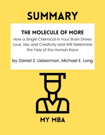 Summary - The Molecule of More : How a Single Chemical in Your Brain Drives Love, Sex, and Creativity and Will Determine the Fate of the Human Race by Daniel Z. Lieberman, Michael E. Long