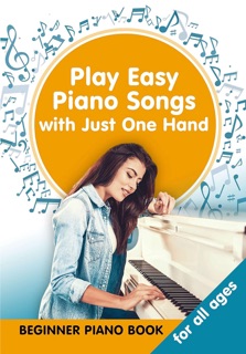 Play Easy Piano Songs with just One Hand: Beginner Piano Book for all Ages by Helen Winter
