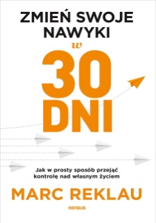 Zmień swoje nawyki w 30 dni. Jak w prosty sposób przejąć kontrolę nad własnym życiem by Marc Reklau