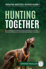 Hunting Together - Harnessing Predatory Chasing in Family Dogs through Motivation-Based Training - Simone Mueller Cover Art