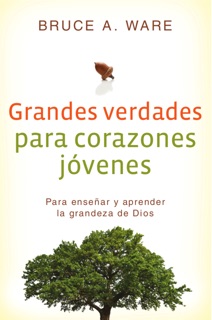 Grandes verdades para corazones jóvenes by Bruce A. Ware