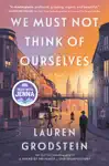 We Must Not Think of Ourselves by Lauren Grodstein Book Summary, Reviews and Downlod