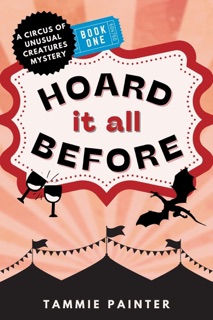 Hoard It All Before: A Circus of Unusual Creatures Mystery by Tammie Painter