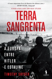 Terra Sangrenta - A Europa Entre Hitler e Estaline - Timothy Snyder