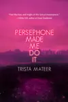 Persephone Made Me Do It by Trista Mateer Book Summary, Reviews and Downlod