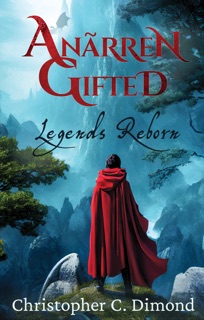 Anãrren Gifted: Legends Reborn by Christopher C. Dimond