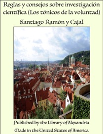 Reglas y consejos sobre investigación científica (Los tónicos de la voluntad) - Santiago Ramón y Cajal