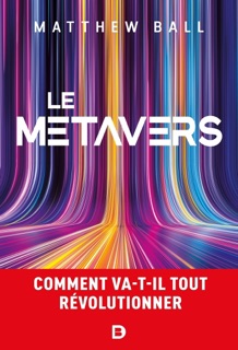 Le métavers : Comment va-t-il tout révolutionner ? by Jean-Yves Katelan & Matthew Ball