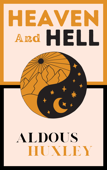 Heaven and Hell - Aldous Huxley