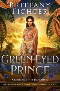 The Green-Eyed Prince: A Clean Fairy Tale Retelling of The Frog Prince by Brittany Fichter