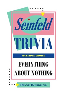 Seinfeld Trivia: Everything About Nothing, Multiple Choice by Dennis Bjorklund