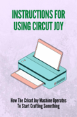 Instructions For Using Circut Joy: How The Cricut Joy Machine Operates To Start Crafting Something - Magaret Heynen