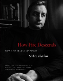 How Fire Descends - Serhiy Zhadan, Virlana Tkacz & Wanda Phipps