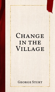 Change in the Village by George Sturt