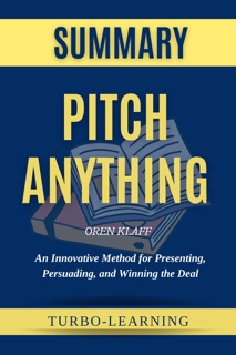 Pitch Anything: An Innovative Method for Presenting, Persuading, and Winning the Deal by Oren Klaff Summary by Turbo-Learning