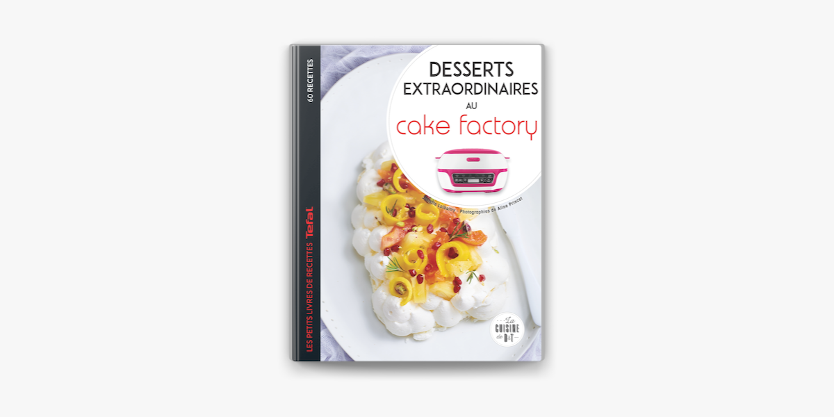 Desserts extraordinaires au Cake Factory: Les petits livres de recettes  Tefal