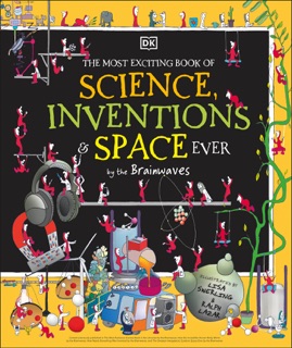 The Most Exciting Book of Science, Inventions, and Space Ever by DK, Lisa Swerling & Ralph Lazar