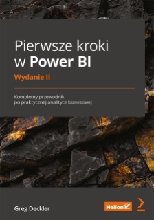 Pierwsze kroki w Power BI. Kompletny przewodnik po praktycznej analityce biznesowej. Wydanie II by Greg Deckler