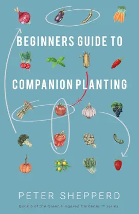 Beginners Guide to Companion Planting: Gardening Methods using Plant Partners to Grow Organic Vegetables