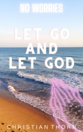 No Worries: Let Go and Let God - Christian Thorn